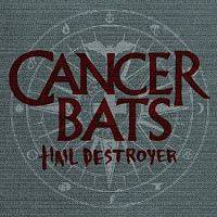 Cancer Bats : Hail Destroyer